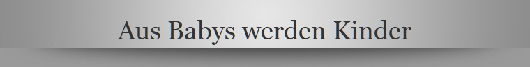 Aus Babys werden Kinder