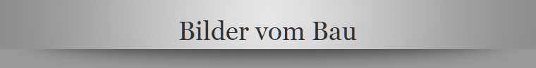 Bilder vom Bau