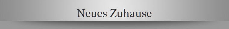 Neues Zuhause